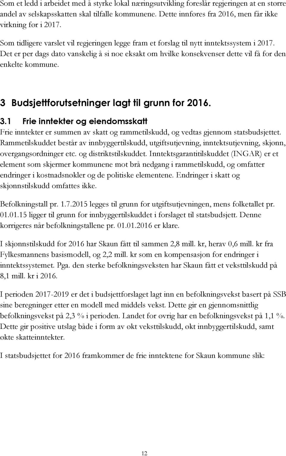 Det er per dags dato vanskelig å si noe eksakt om hvilke konsekvenser dette vil få for den enkelte kommune. 3 