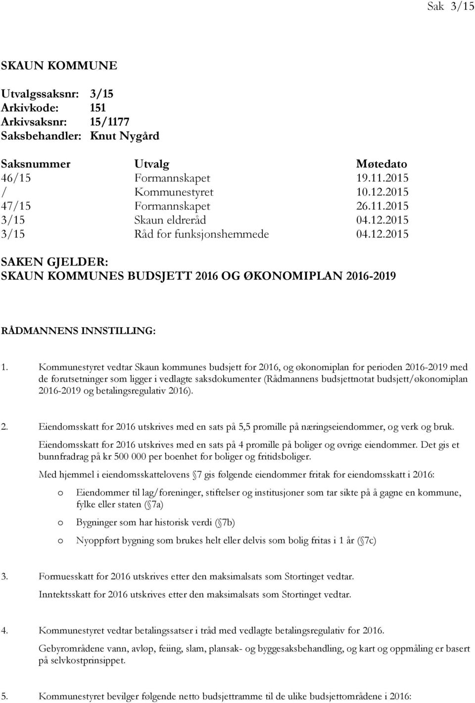 Kommunestyret vedtar Skaun kommunes budsjett for 2016, og økonomiplan for perioden 2016-2019 med de forutsetninger som ligger i vedlagte saksdokumenter (Rådmannens budsjettnotat budsjett/økonomiplan