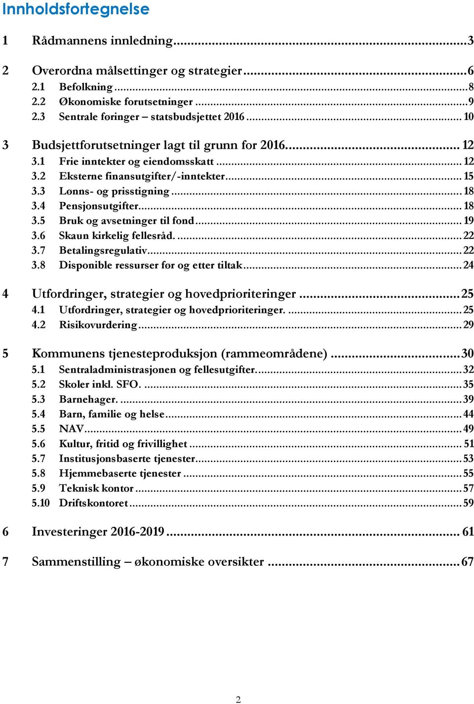 4 Pensjonsutgifter... 18 3.5 Bruk og avsetninger til fond... 19 3.6 Skaun kirkelig fellesråd.... 22 3.7 Betalingsregulativ... 22 3.8 Disponible ressurser før og etter tiltak.