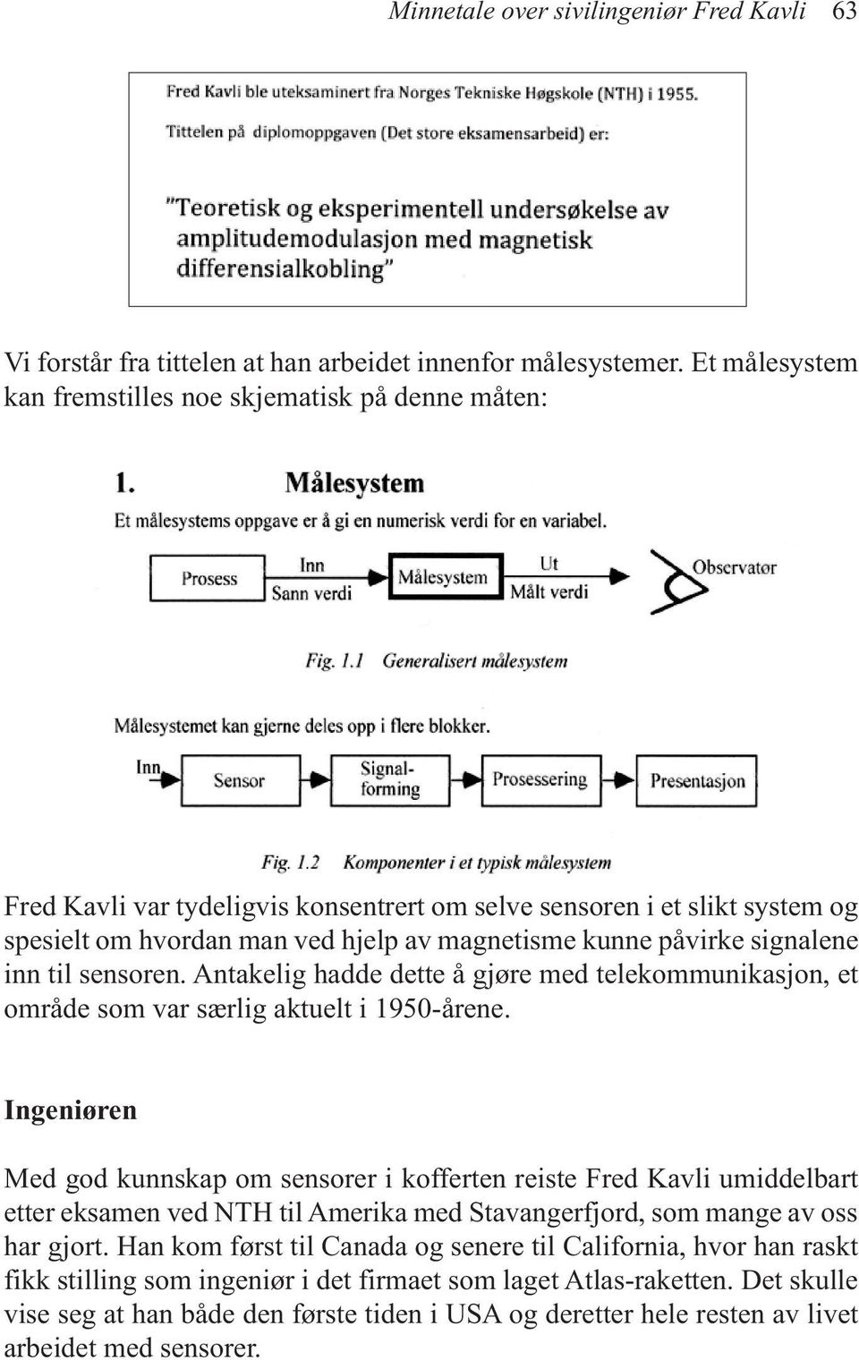 signalene inn til sensoren. Antakelig hadde dette å gjøre med telekommunikasjon, et område som var særlig aktuelt i 1950-årene.