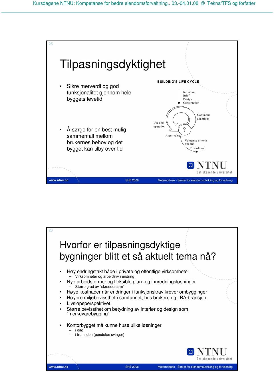 Continous adaptions Value/use criteria not met Demolition 26 Hvorfor er tilpasningsdyktige bygninger blitt et så aktuelt tema nå?