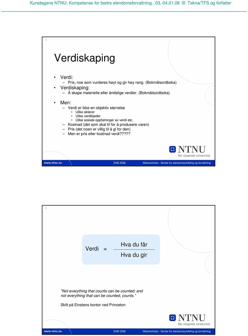 Kostnad (det som skal til for å produsere varen) Pris (det noen er villig til å gi for den) Men er pris eller kostnad verdi?