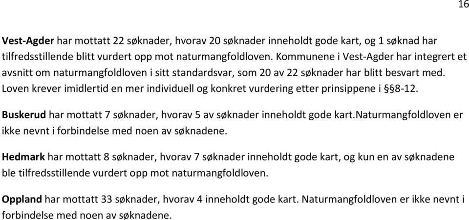 Loven krever imidlertid en mer individuell og konkret vurdering etter prinsippene i 8-12. Buskerud har mottatt 7 søknader, hvorav 5 av søknader inneholdt gode kart.