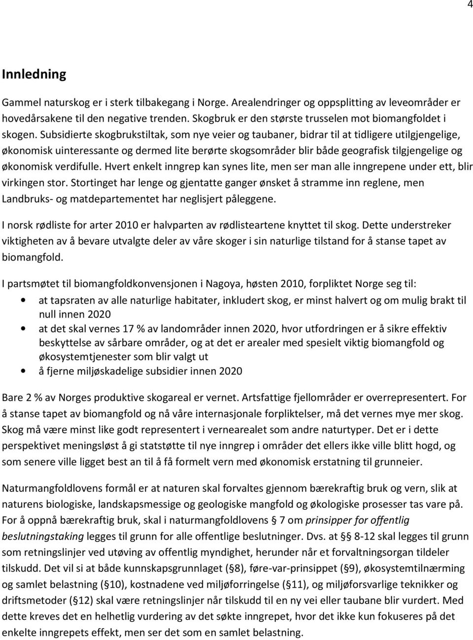 Subsidierte skogbrukstiltak, som nye veier og taubaner, bidrar til at tidligere utilgjengelige, økonomisk uinteressante og dermed lite berørte skogsområder blir både geografisk tilgjengelige og