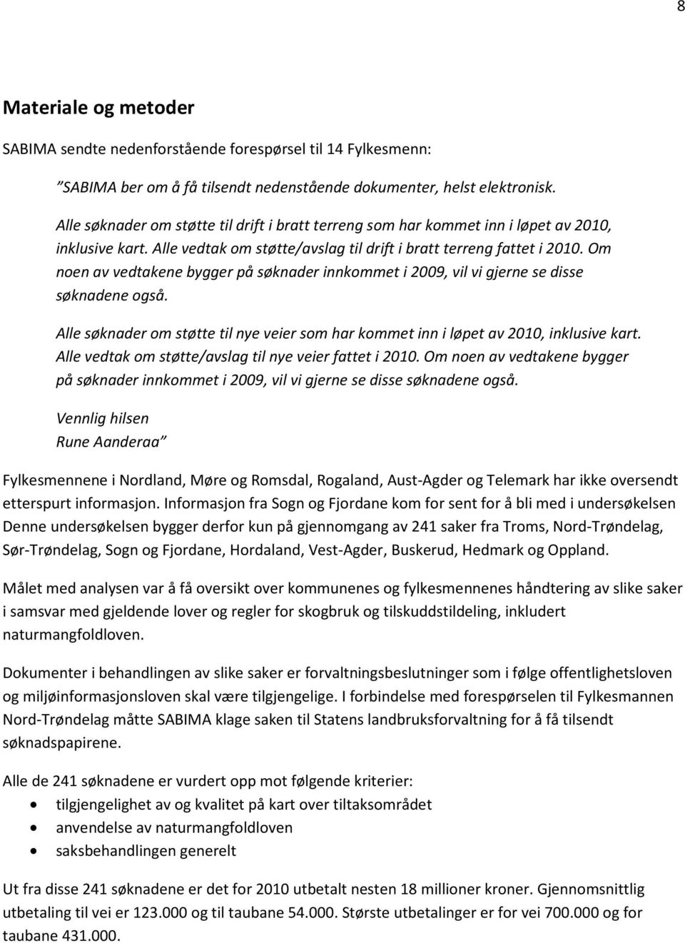 Om noen av vedtakene bygger på søknader innkommet i 2009, vil vi gjerne se disse søknadene også. Alle søknader om støtte til nye veier som har kommet inn i løpet av 2010, inklusive kart.