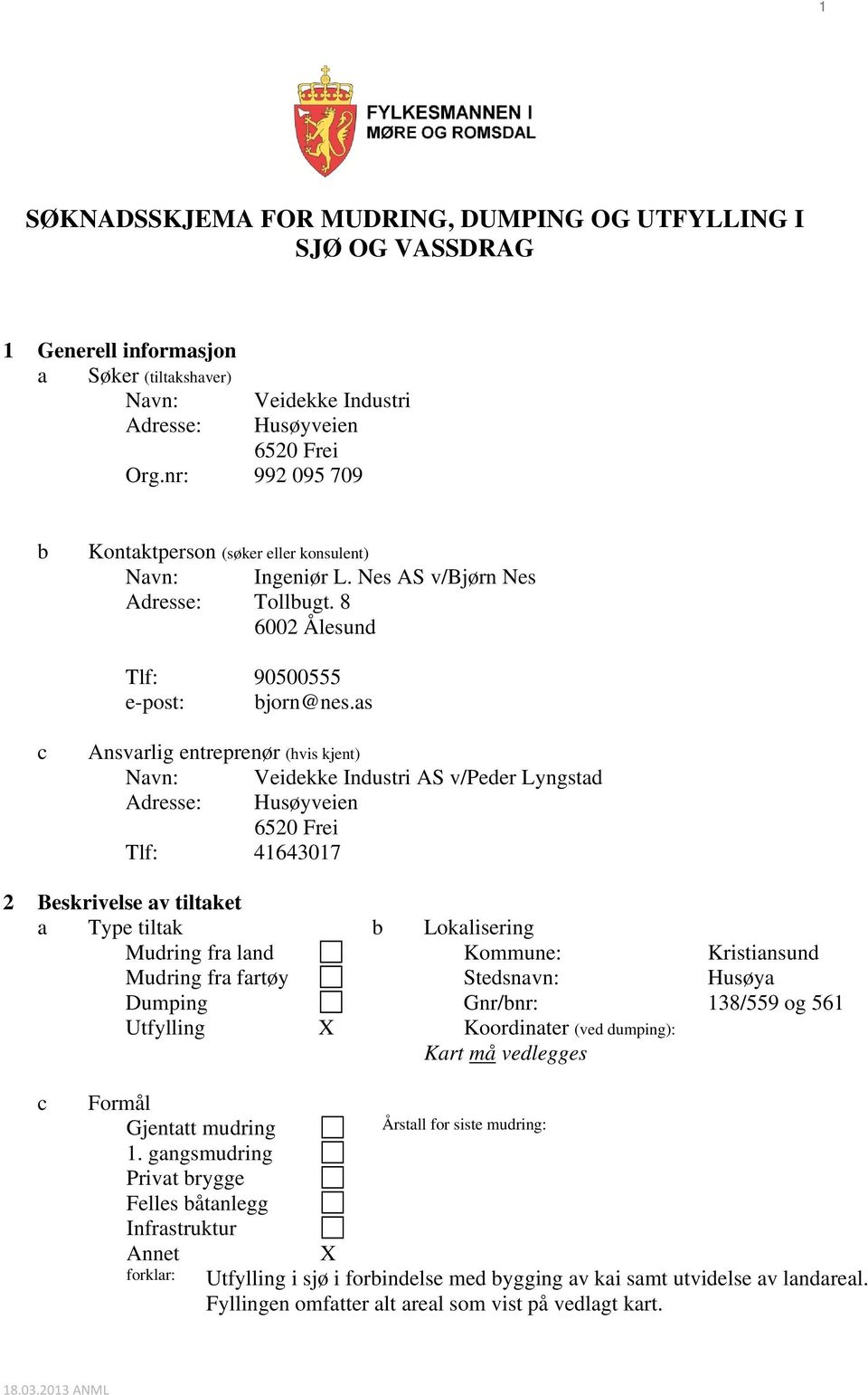 as Ansvarlig entreprenør (hvis kjent) Navn: Veidekke Industri AS v/peder Lyngstad Adresse: Husøyveien 6520 Frei Tlf: 41643017 2 Beskrivelse av tiltaket a Type tiltak Lokalisering Mudring fra land