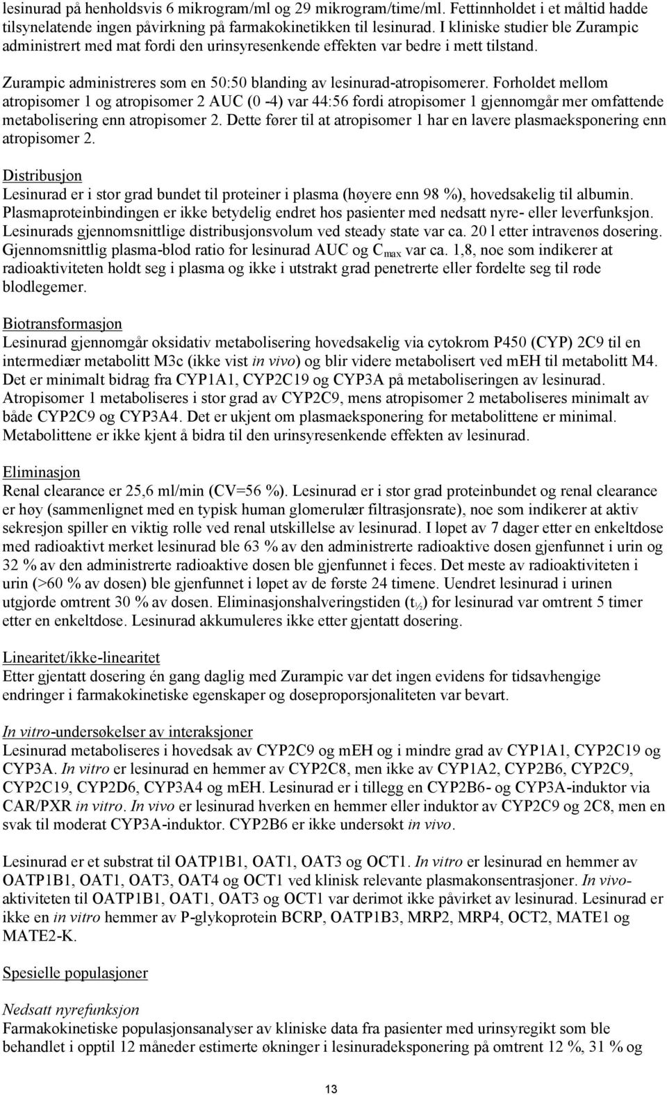 Forholdet mellom atropisomer 1 og atropisomer 2 AUC (0-4) var 44:56 fordi atropisomer 1 gjennomgår mer omfattende metabolisering enn atropisomer 2.