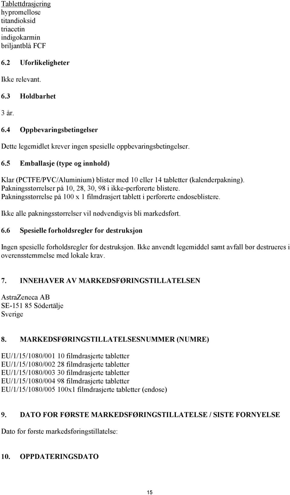 Pakningsstørrelse på 100 x 1 filmdrasjert tablett i perforerte endoseblistere. Ikke alle pakningsstørrelser vil nødvendigvis bli markedsført. 6.