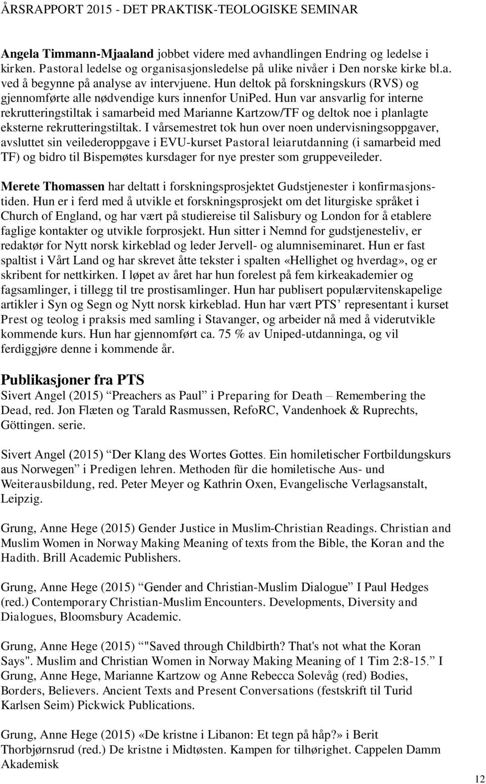 Hun var ansvarlig for interne rekrutteringstiltak i samarbeid med Marianne Kartzow/TF og deltok noe i planlagte eksterne rekrutteringstiltak.