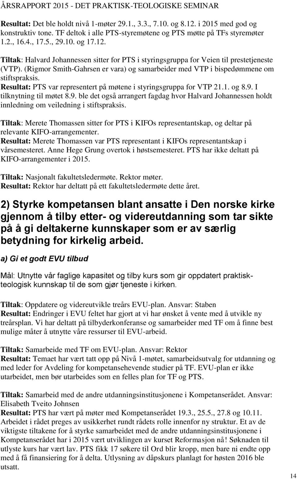 Resultat: PTS var representert på møtene i styringsgruppa for VTP 21.1. og 8.9. I tilknytning til møtet 8.9. ble det også arrangert fagdag hvor Halvard Johannessen holdt innledning om veiledning i stiftspraksis.