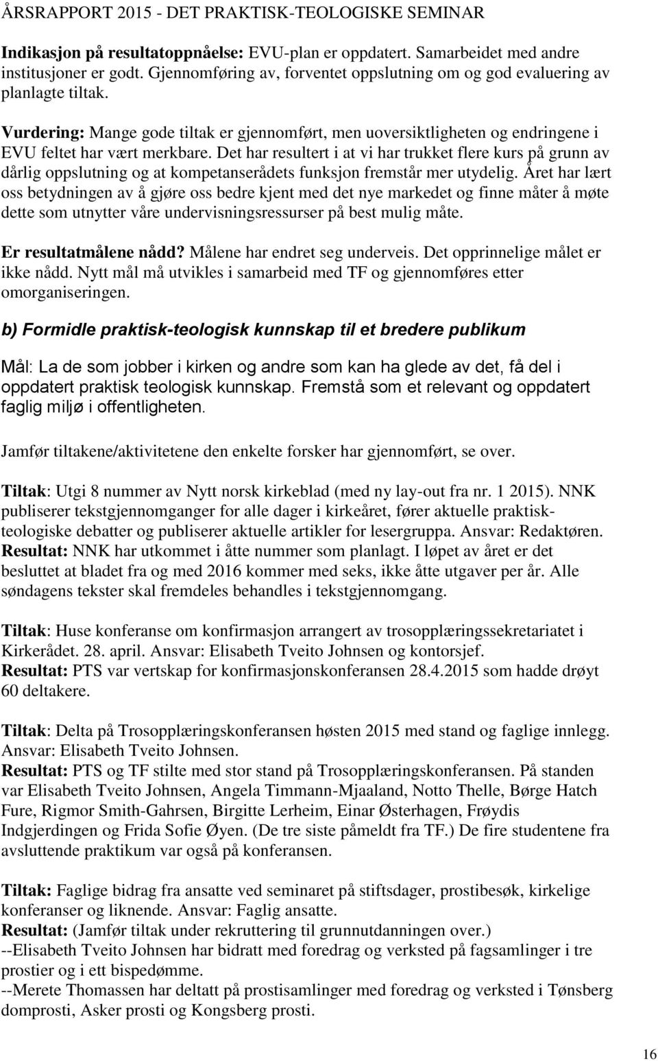 Det har resultert i at vi har trukket flere kurs på grunn av dårlig oppslutning og at kompetanserådets funksjon fremstår mer utydelig.