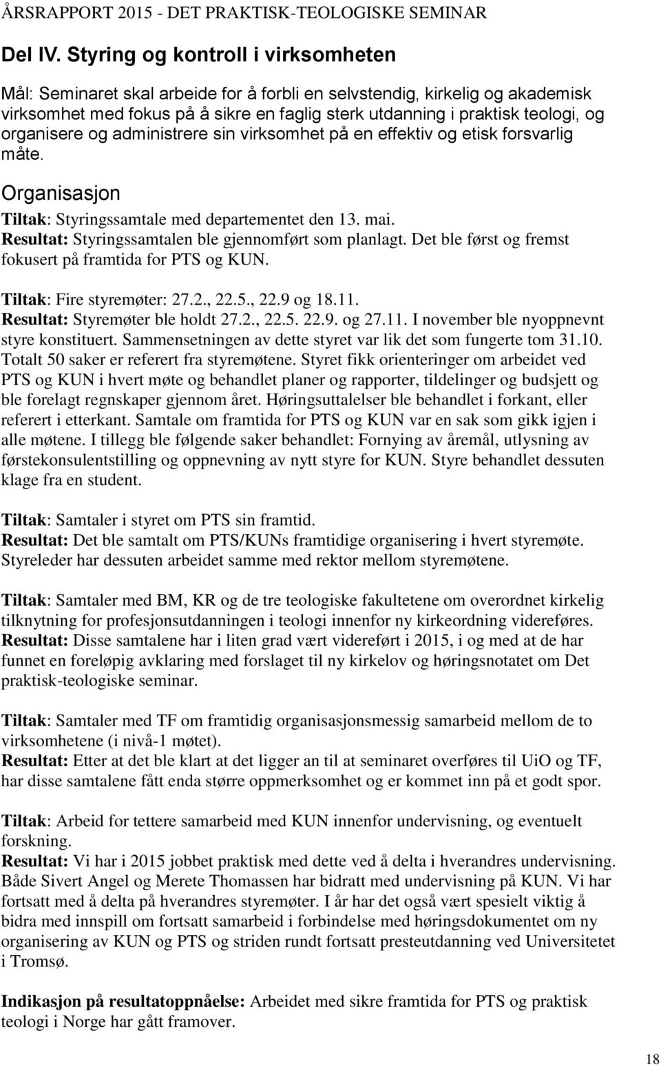 organisere og administrere sin virksomhet på en effektiv og etisk forsvarlig måte. Organisasjon Tiltak: Styringssamtale med departementet den 13. mai.