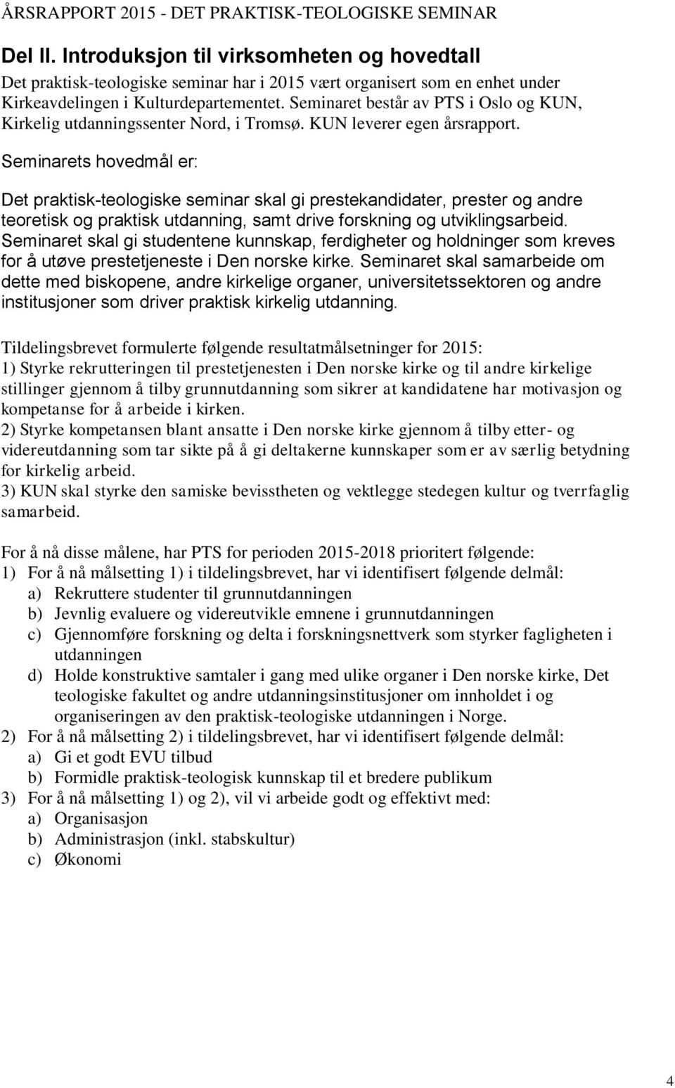 Seminarets hovedmål er: Det praktisk-teologiske seminar skal gi prestekandidater, prester og andre teoretisk og praktisk utdanning, samt drive forskning og utviklingsarbeid.