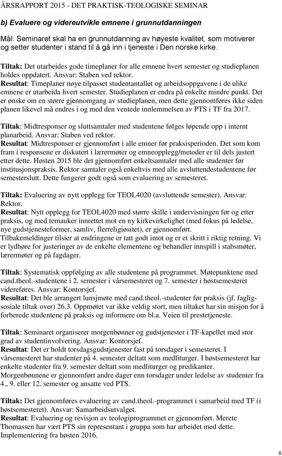 Resultat: Timeplaner nøye tilpasset studentantallet og arbeidsoppgavene i de ulike emnene er utarbeida hvert semester. Studieplanen er endra på enkelte mindre punkt.