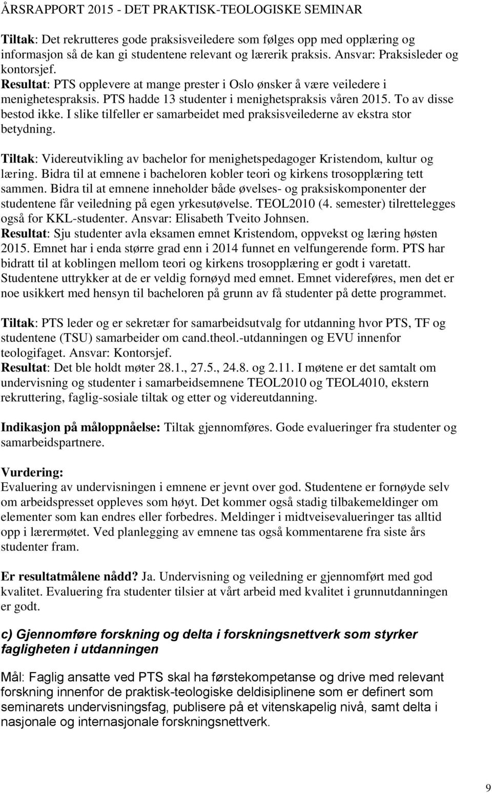 I slike tilfeller er samarbeidet med praksisveilederne av ekstra stor betydning. Tiltak: Videreutvikling av bachelor for menighetspedagoger Kristendom, kultur og læring.