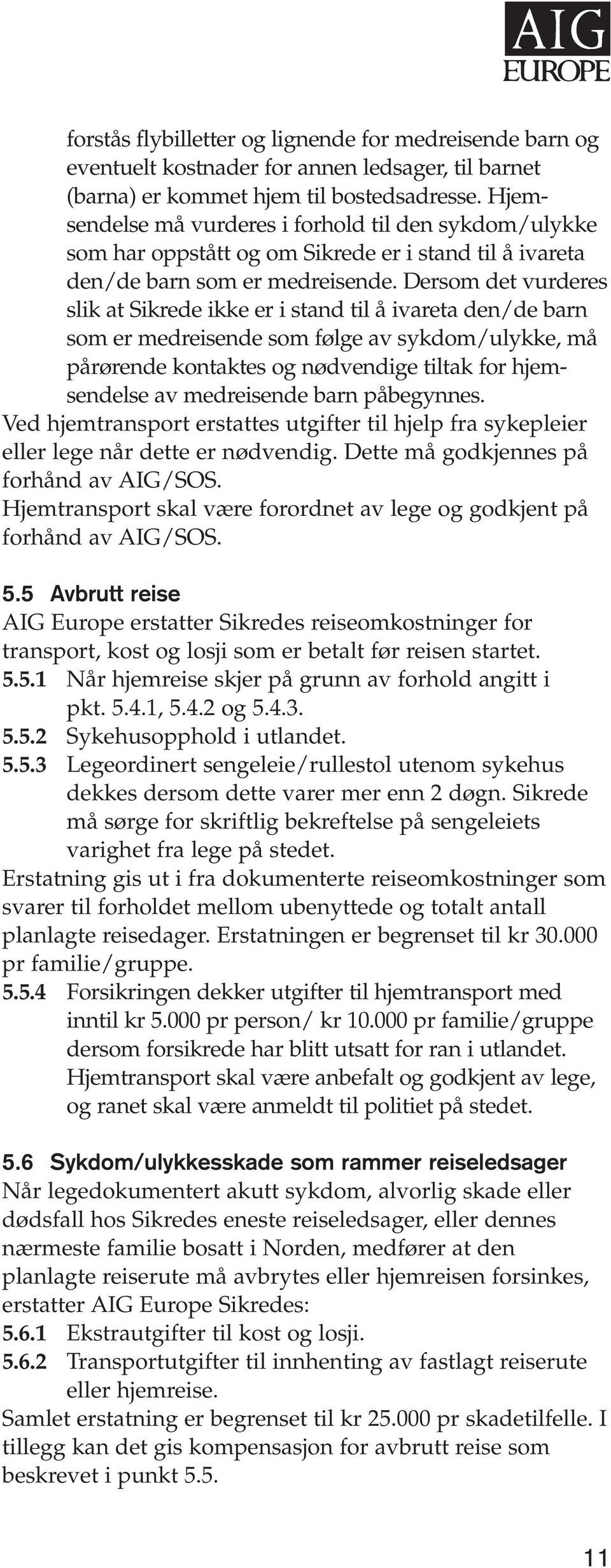 Dersom det vurderes slik at Sikrede ikke er i stand til å ivareta den/de barn som er medreisende som følge av sykdom/ulykke, må pårørende kontaktes og nødvendige tiltak for hjemsendelse av