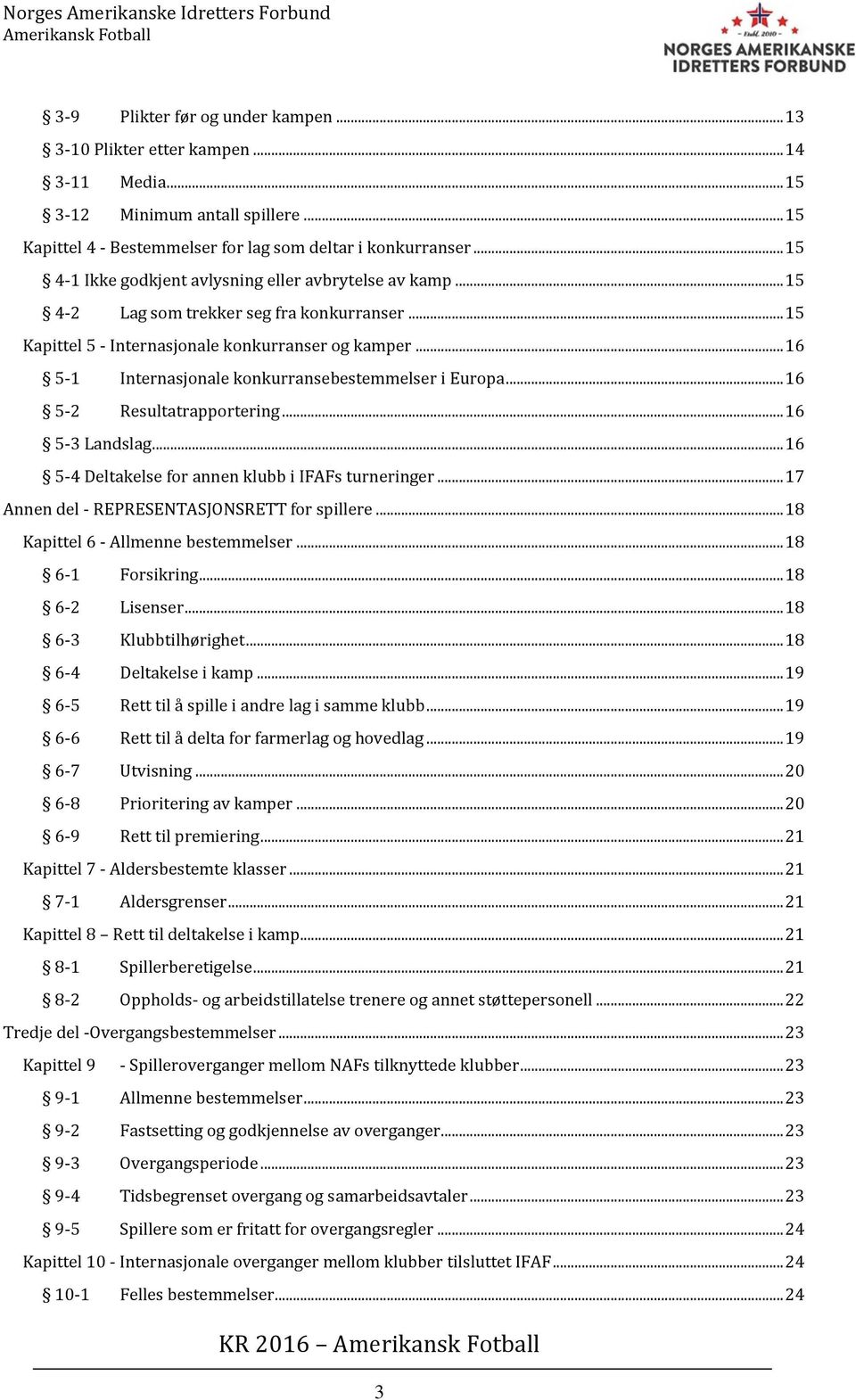 .. 16 5-1 Internasjonale konkurransebestemmelser i Europa... 16 5-2 Resultatrapportering... 16 5-3 Landslag... 16 5-4 Deltakelse for annen klubb i IFAFs turneringer.