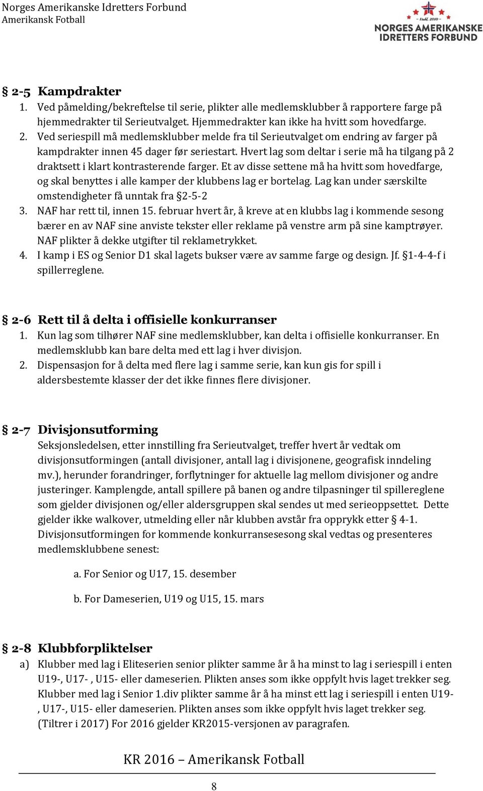 Hvert lag som deltar i serie må ha tilgang på 2 draktsett i klart kontrasterende farger. Et av disse settene må ha hvitt som hovedfarge, og skal benyttes i alle kamper der klubbens lag er bortelag.