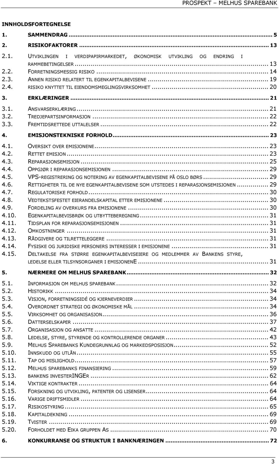 EMISJONSTEKNISKE FORHOLD... 23 4.1. OVERSIKT OVER EMISJONENE... 23 4.2. RETTET EMISJON... 23 4.3. REPARASJONSEMISJON... 25 4.4. OPPGJØR I REPARASJONSEMISJONEN... 29 4.5. VPS-REGISTRERING OG NOTERING AV EGENKAPITALBEVISENE PÅ OSLO BØRS.