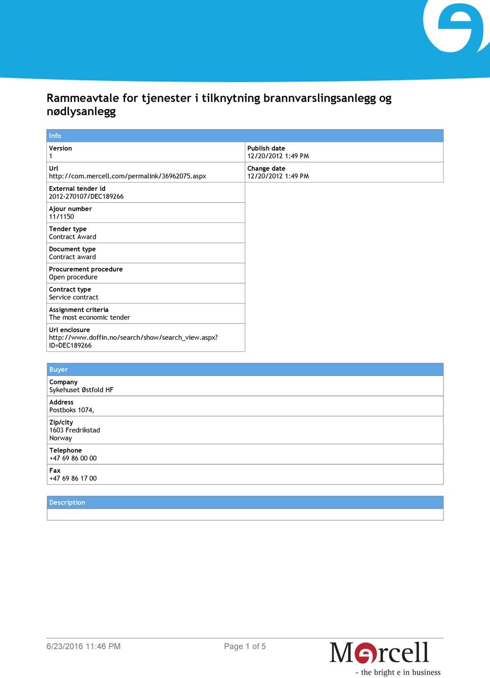 type Service contract Assignment criteria The most economic tender Url enclosure http://www.doffin.no/search/show/search_view.aspx?