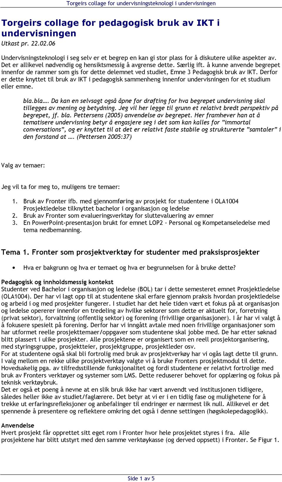 Derfor er dette knyttet til bruk av IKT i pedagogisk sammenheng innenfor undervisningen for et studium eller emne. bla.