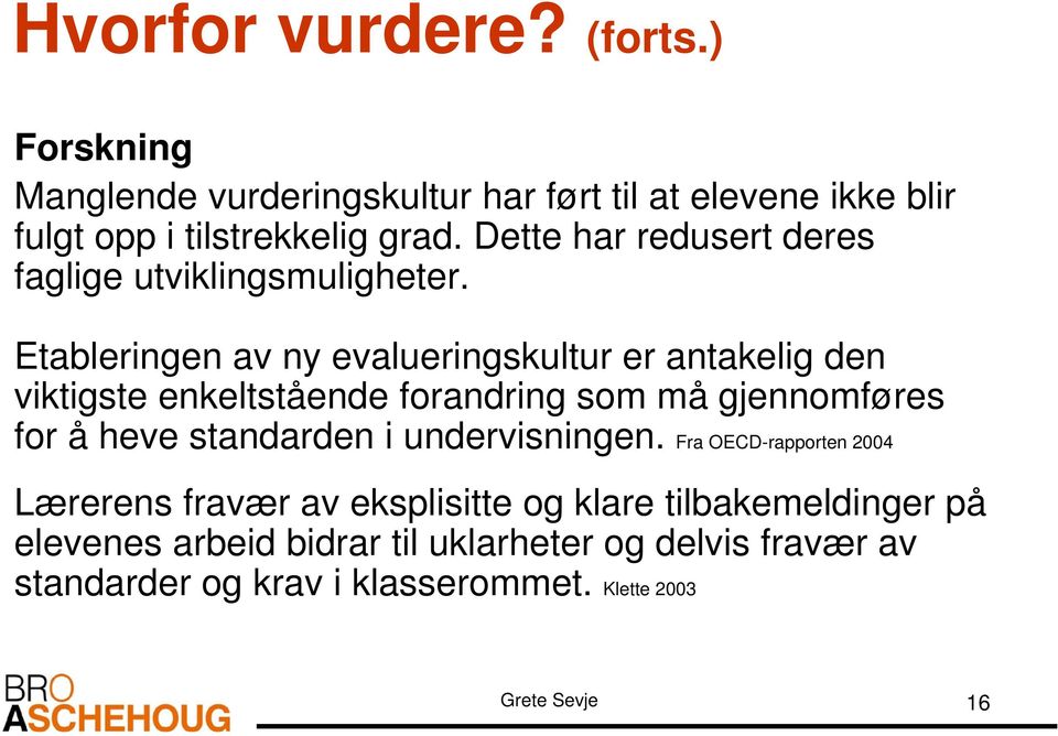 Etableringen av ny evalueringskultur er antakelig den viktigste enkeltstående forandring som må gjennomføres for å heve standarden