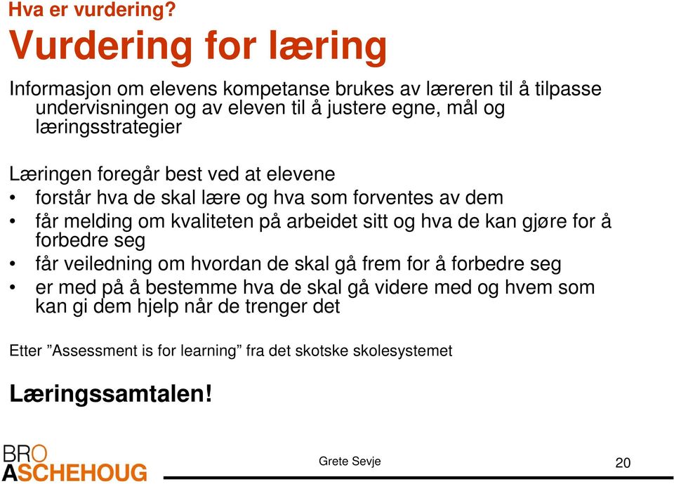 læringsstrategier Læringen foregår best ved at elevene forstår hva de skal lære og hva som forventes av dem får melding om kvaliteten på arbeidet