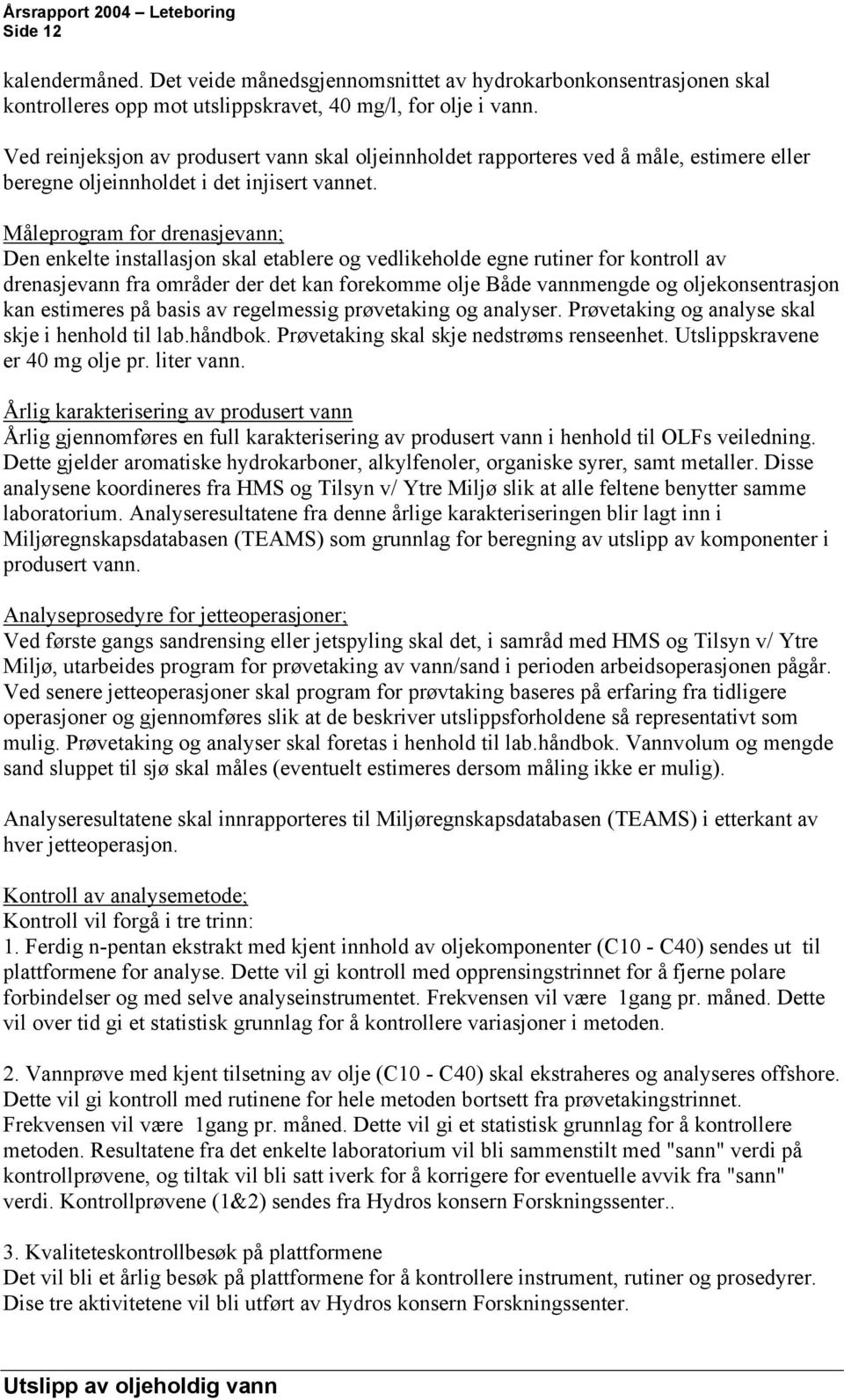 Måleprogram for drenasjevann; Den enkelte installasjon skal etablere og vedlikeholde egne rutiner for kontroll av drenasjevann fra områder der det kan forekomme olje Både vannmengde og