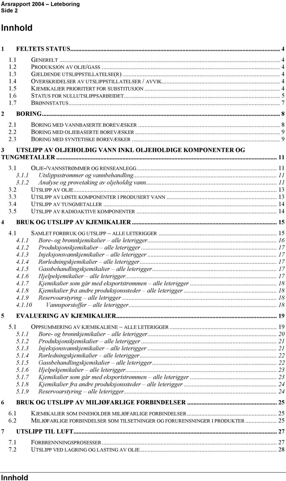 3 BORING MED SYNTETISKE BOREVÆSKER... 9 3 UTSLIPP AV OLJEHOLDIG VANN INKL OLJEHOLDIGE KOMPONENTER OG TUNGMETALLER... 11 3.1 OLJE-/VANNSTRØMMER OG RENSEANLEGG... 11 3.1.1 sstrømmer og vannbehandling.