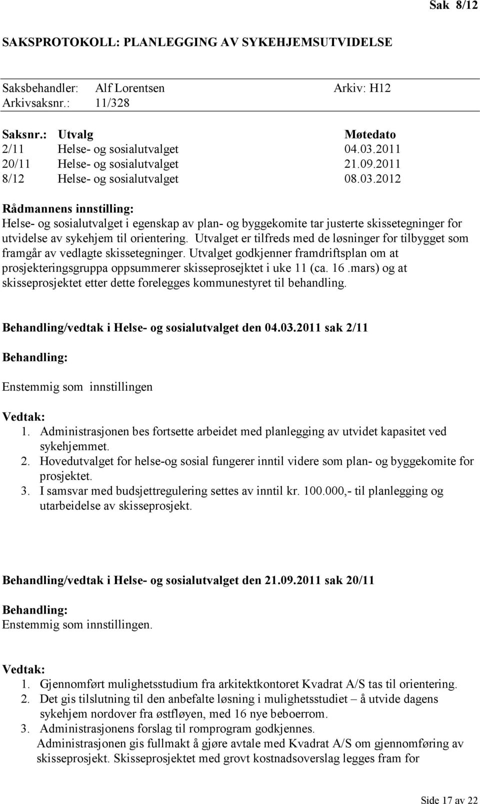 2012 Rådmannens innstilling: Helse- og sosialutvalget i egenskap av plan- og byggekomite tar justerte skissetegninger for utvidelse av sykehjem til orientering.