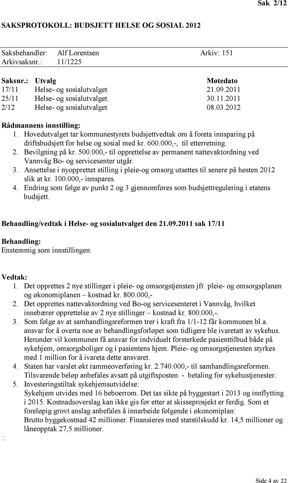 Hovedutvalget tar kommunestyrets budsjettvedtak om å foreta innsparing på driftsbudsjett for helse og sosial med kr. 600.000,-, til etterretning. 2. Bevilgning på kr. 500.