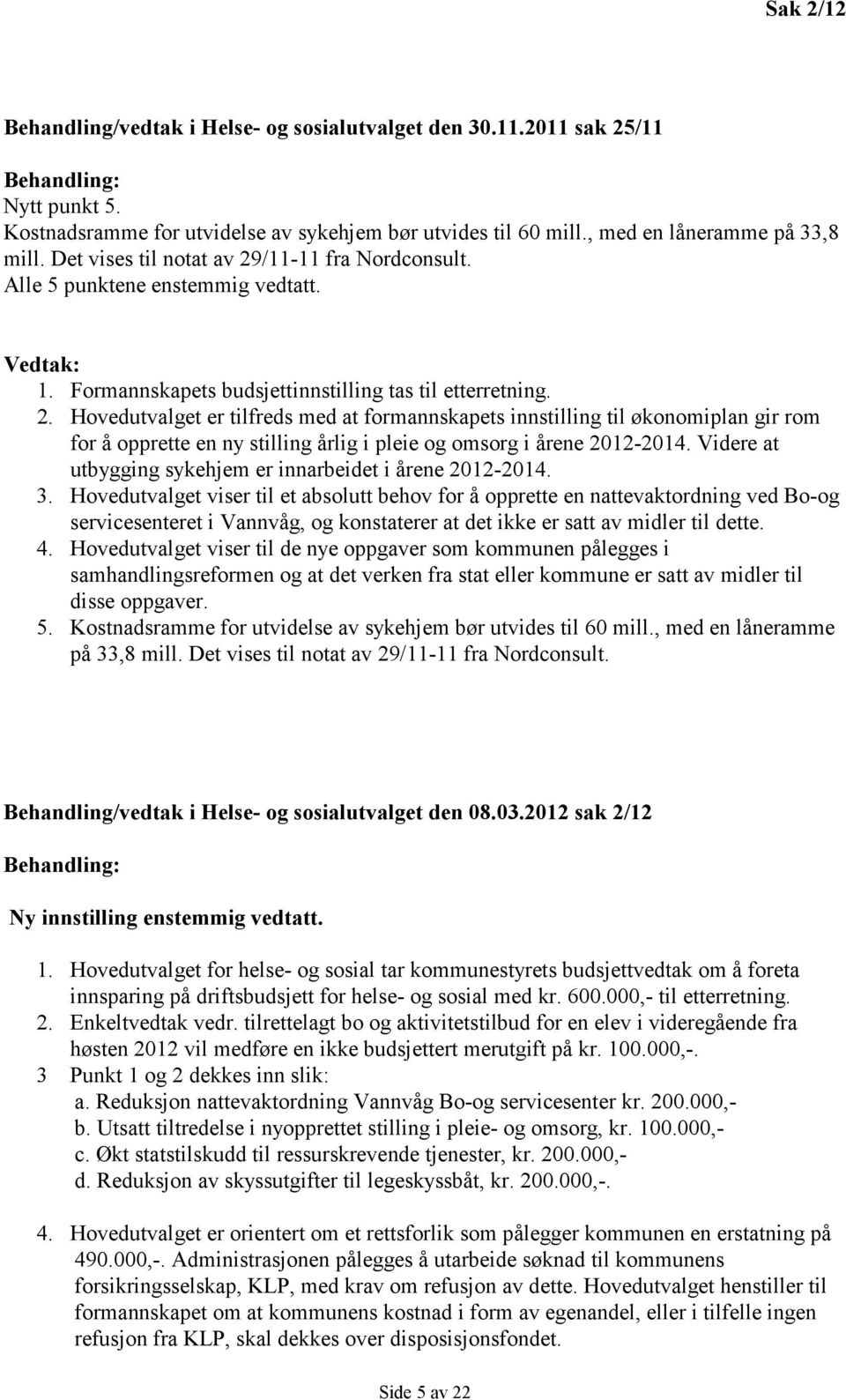 Videre at utbygging sykehjem er innarbeidet i årene 2012-2014. 3.