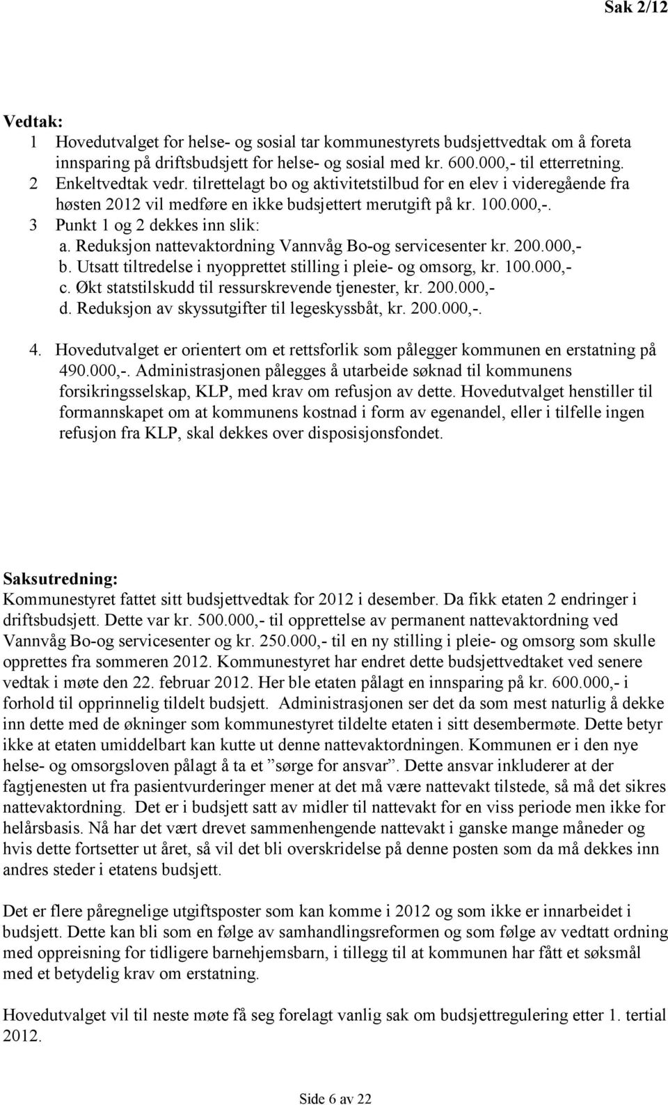 Reduksjon nattevaktordning Vannvåg Bo-og servicesenter kr. 200.000,- b. Utsatt tiltredelse i nyopprettet stilling i pleie- og omsorg, kr. 100.000,- c.