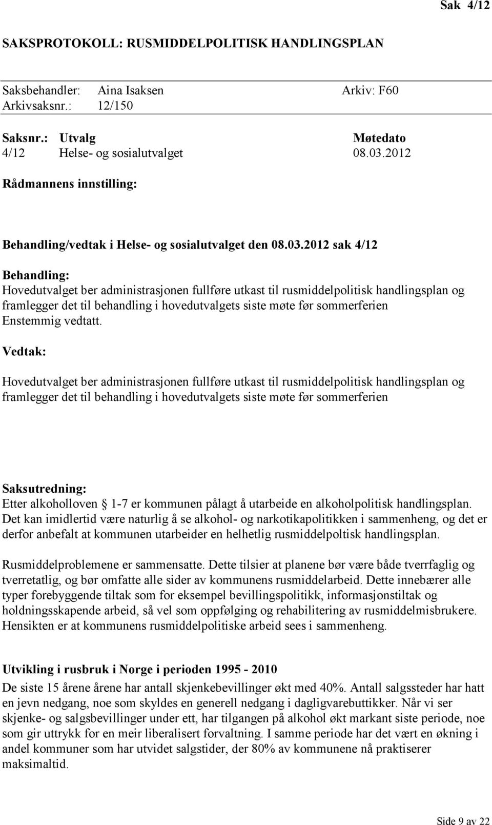 2012 sak 4/12 Hovedutvalget ber administrasjonen fullføre utkast til rusmiddelpolitisk handlingsplan og framlegger det til behandling i hovedutvalgets siste møte før sommerferien Enstemmig vedtatt.