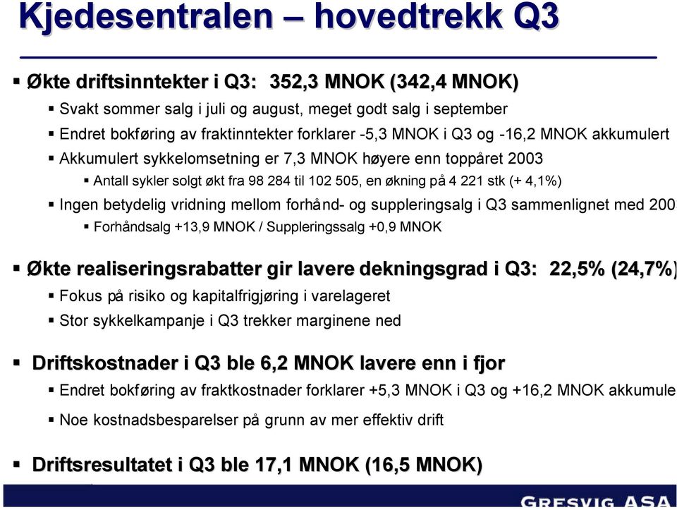 mellom forhånd- og suppleringsalg i Q3 sammenlignet med 2003 Forhåndsalg +13,9 MNOK / Suppleringssalg +0,9 MNOK Økte realiseringsrabatter gir lavere dekningsgrad i Q3: 22,5% (24,7%) Fokus på risiko