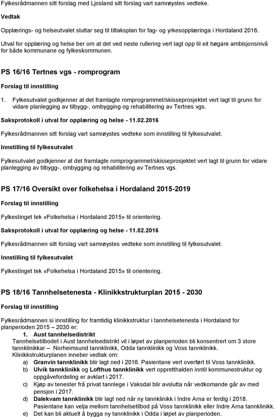 Fylkesutvalet godkjenner at det framlagte romprogrammet/skisseprosjektet vert lagt til grunn for vidare planlegging av tilbygg-, ombygging og rehabilitering av Tertnes vgs.