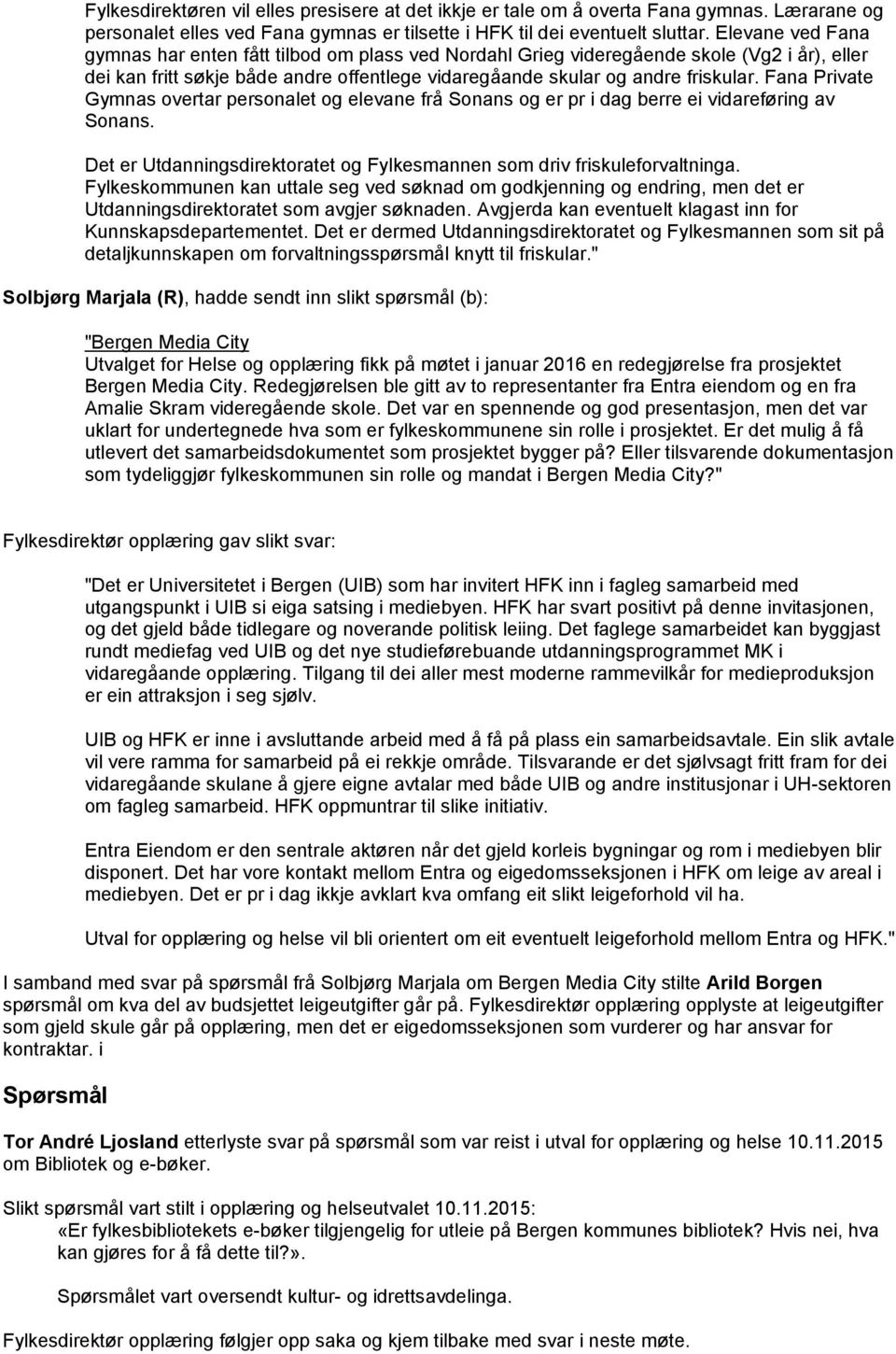 Fana Private Gymnas overtar personalet og elevane frå Sonans og er pr i dag berre ei vidareføring av Sonans. Det er Utdanningsdirektoratet og Fylkesmannen som driv friskuleforvaltninga.