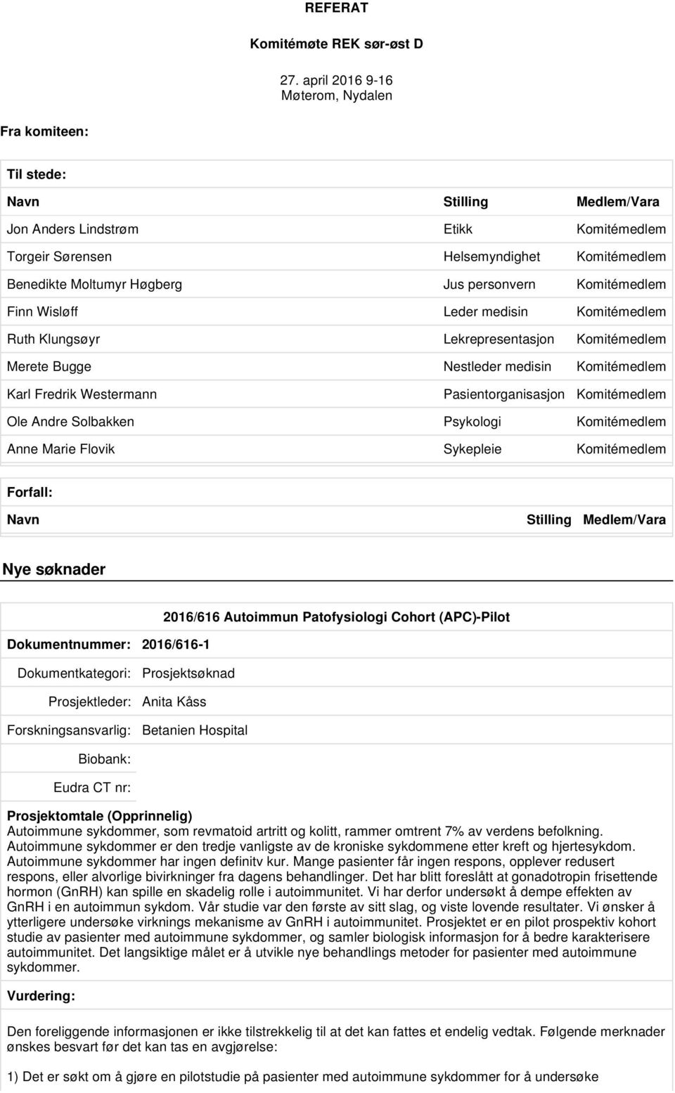 personvern Komitémedlem Finn Wisløff Leder medisin Komitémedlem Ruth Klungsøyr Lekrepresentasjon Komitémedlem Merete Bugge Nestleder medisin Komitémedlem Karl Fredrik Westermann Pasientorganisasjon