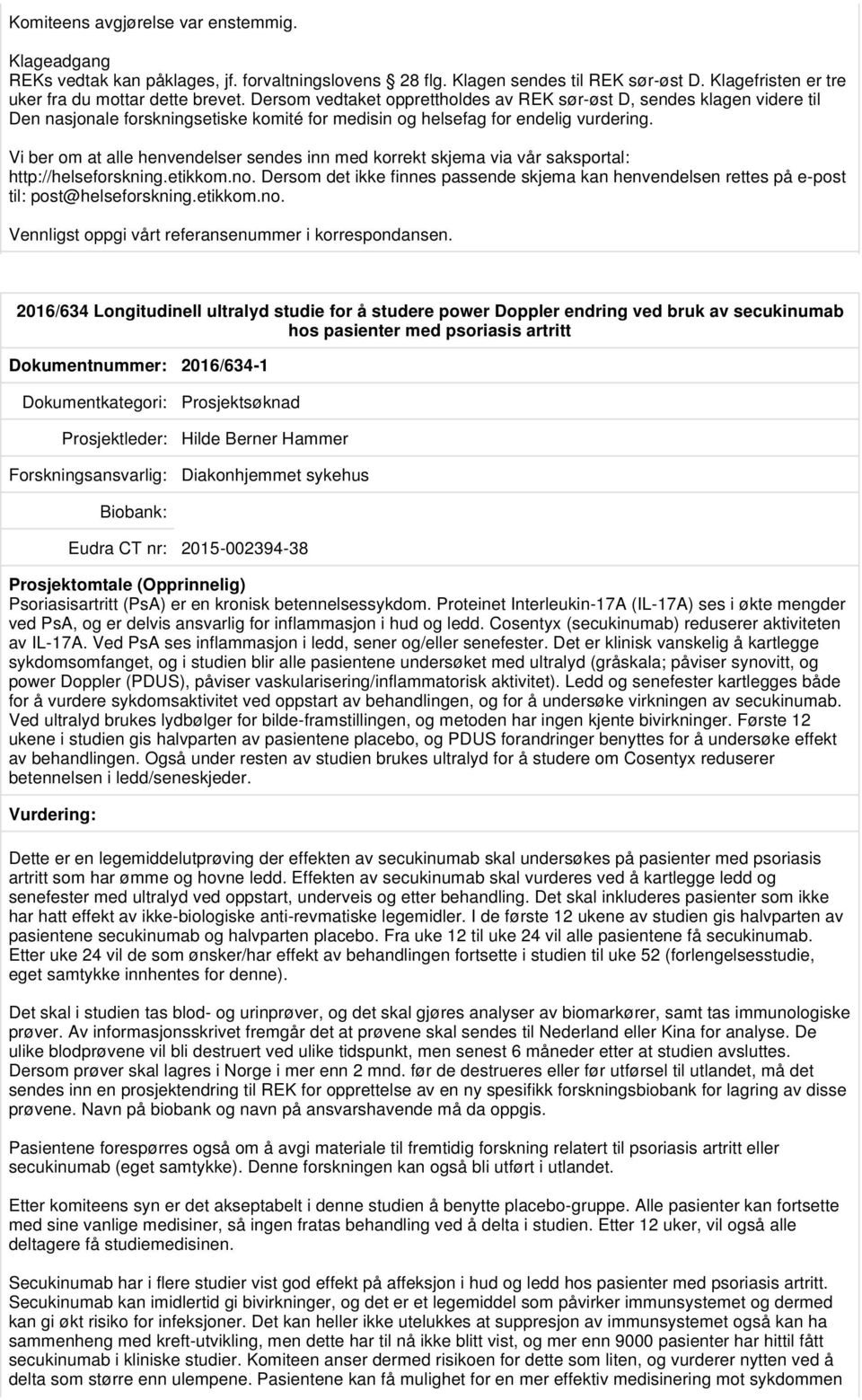 Vi ber om at alle henvendelser sendes inn med korrekt skjema via vår saksportal: 2016/634 Longitudinell ultralyd studie for å studere power Doppler endring ved bruk av secukinumab hos pasienter med