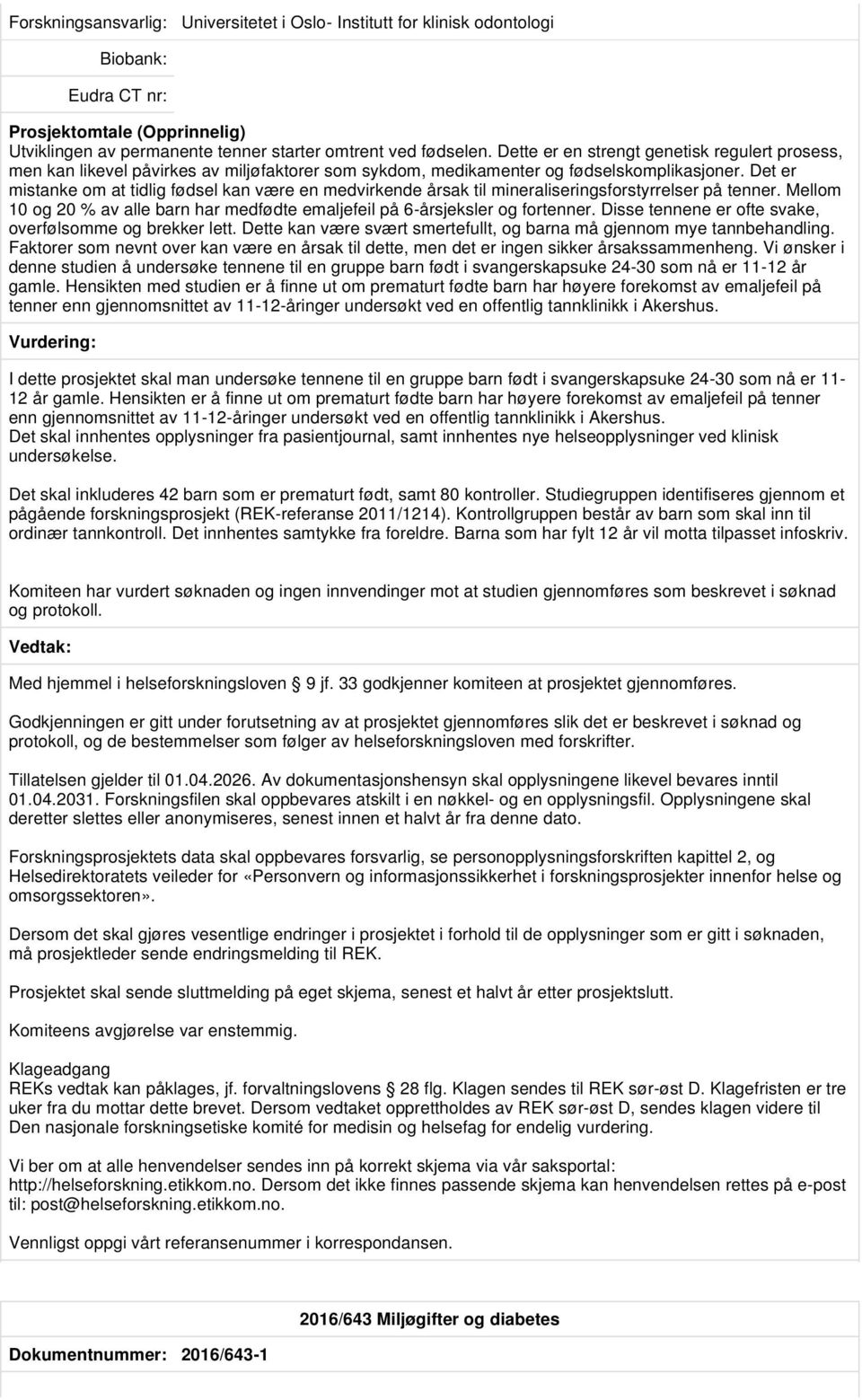 Det er mistanke om at tidlig fødsel kan være en medvirkende årsak til mineraliseringsforstyrrelser på tenner. Mellom 10 og 20 % av alle barn har medfødte emaljefeil på 6-årsjeksler og fortenner.