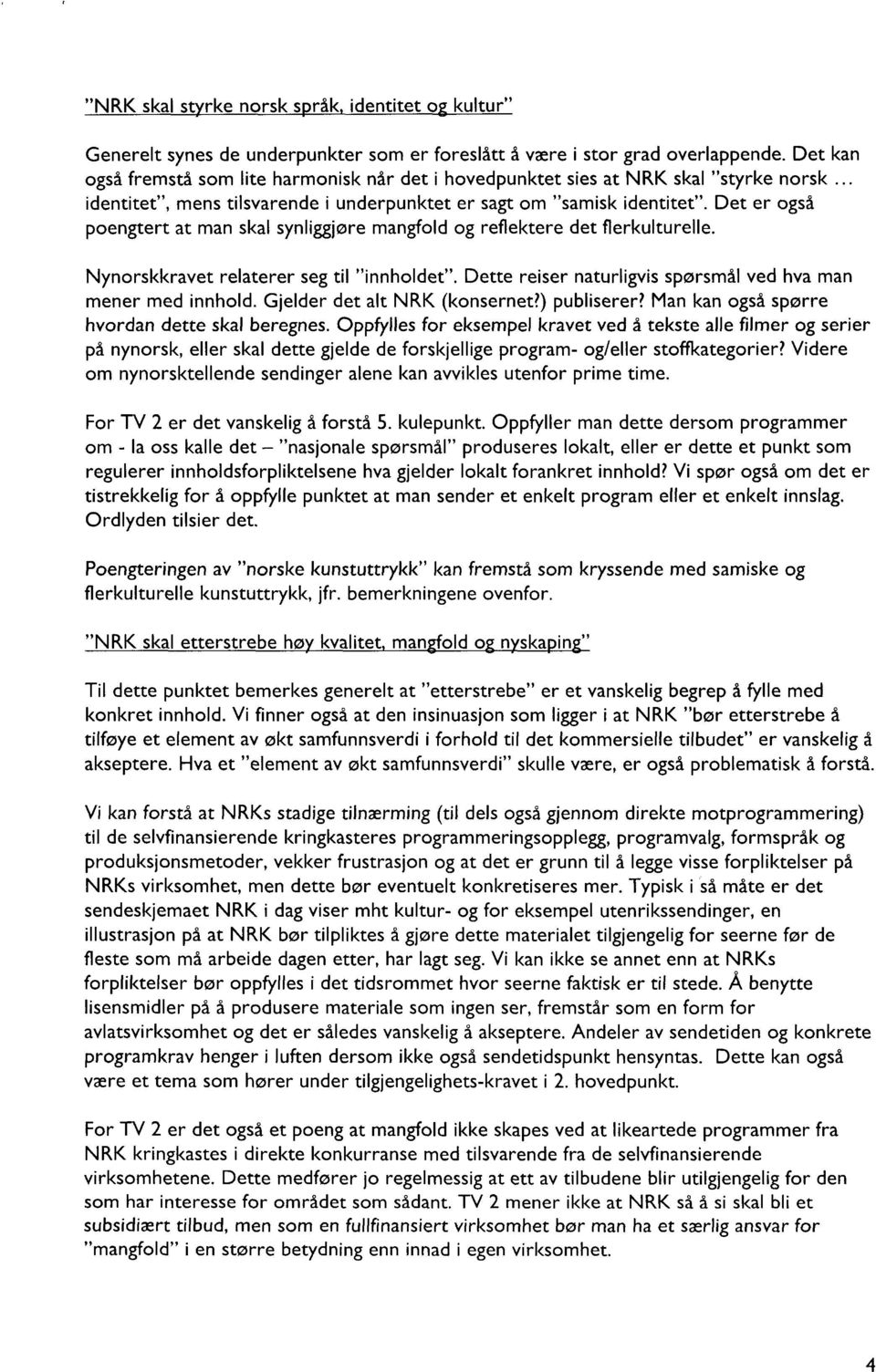 Det er også poengtert at man skal synliggjøre mangfold og reflektere det flerkulturelle. Nynorskkravet relaterer seg til "innholdet". Dette reiser naturligvis spørsmål ved hva man mener med innhold.