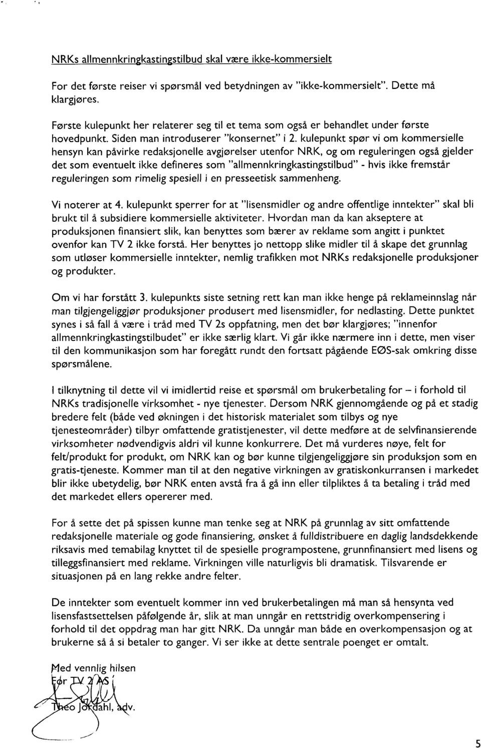 kulepunkt spør vi om kommersielle hensyn kan påvirke redaksjonelle avgjørelser utenfor NRK, og om reguleringen også gjelder det som eventuelt ikke defineres som "allmennkringkastingstilbud" - hvis