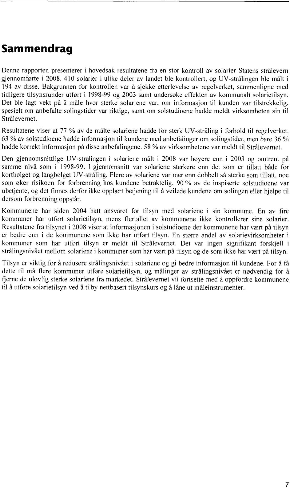 Bakgrunnen for kontrollen var å sjekke etterlevelse av regelverket, sammenligne med tidligere tilsynsrunder utført i 1998-99 og 2003 samt undersøke effekten av kommunalt solarietilsyn.