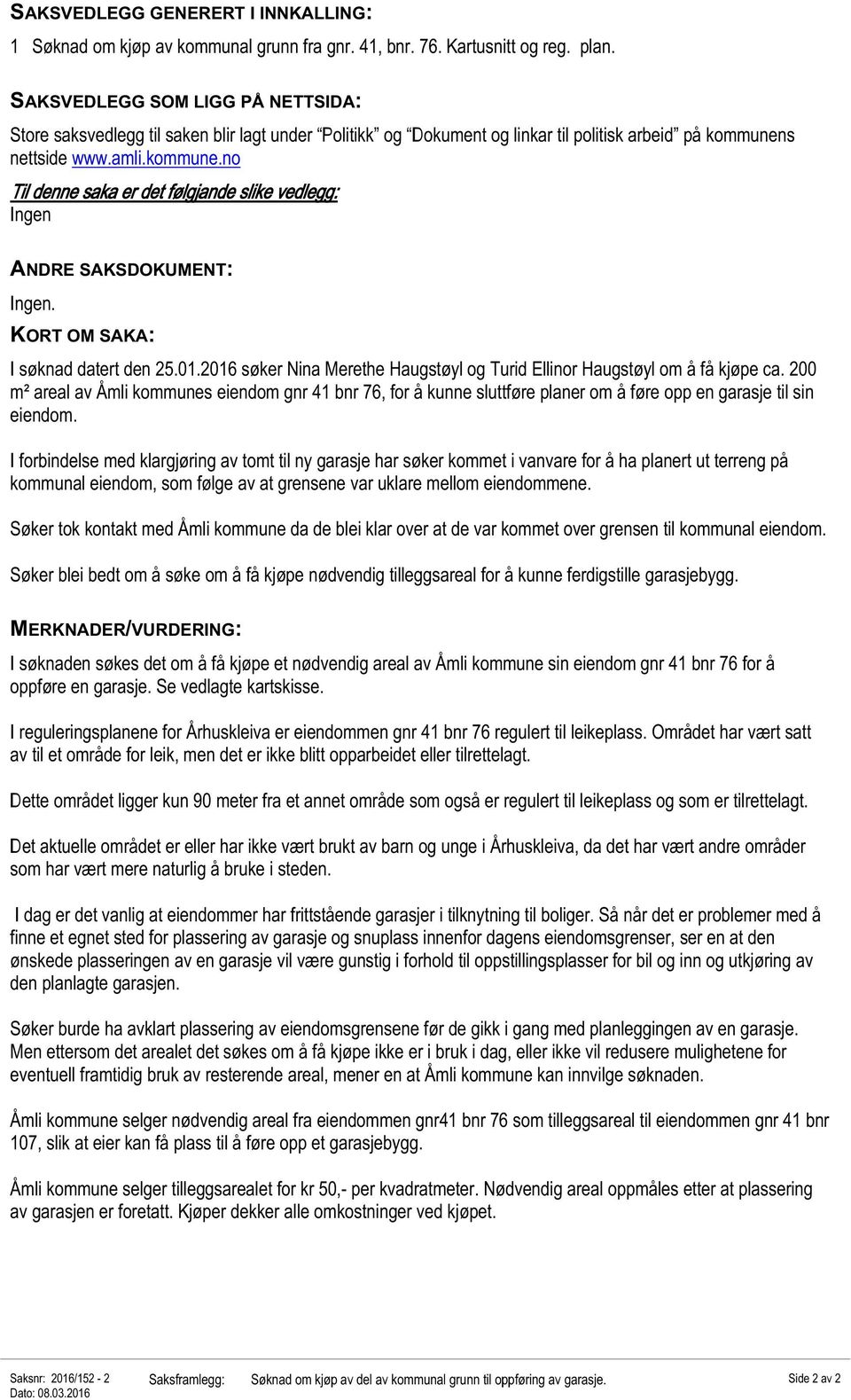 s nettside www.amli.kommune.no Til denne saka er det følgjande slike vedlegg: Ingen ANDRE SAKSDOKUMENT: Ingen. KORT OM SAKA: I søknad datert den 25.01.