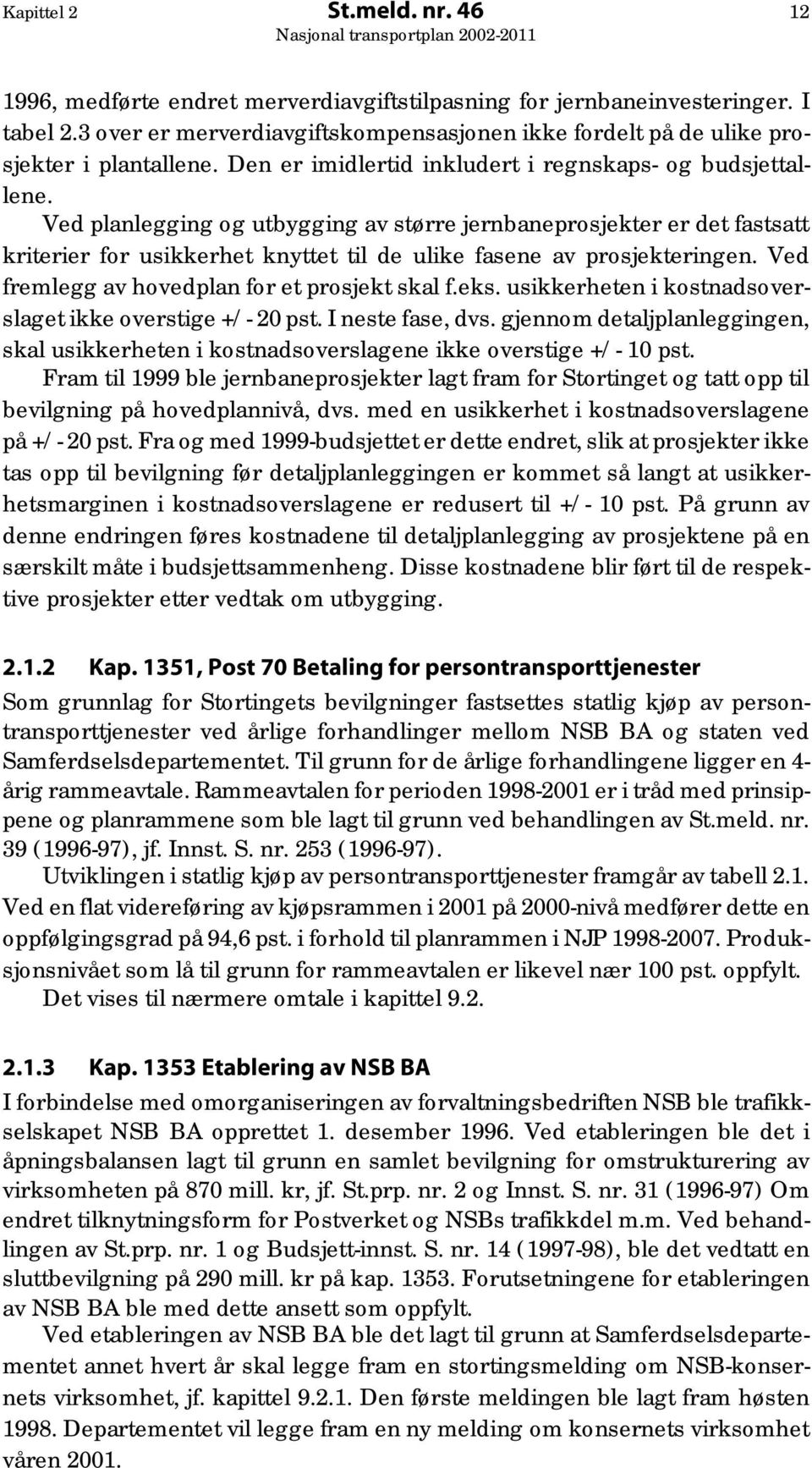 Ved planlegging og utbygging av større jernbaneprosjekter er det fastsatt kriterier for usikkerhet knyttet til de ulike fasene av prosjekteringen. Ved fremlegg av hovedplan for et prosjekt skal f.eks.