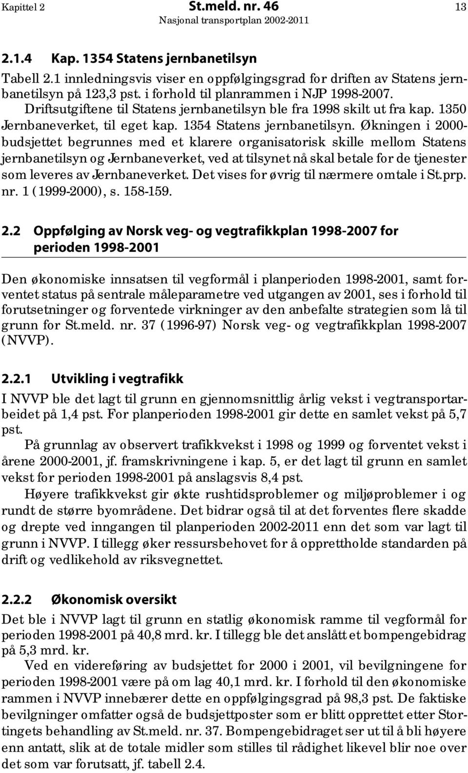 Økningen i 2000- budsjettet begrunnes med et klarere organisatorisk skille mellom Statens jernbanetilsyn og Jernbaneverket, ved at tilsynet nå skal betale for de tjenester som leveres av