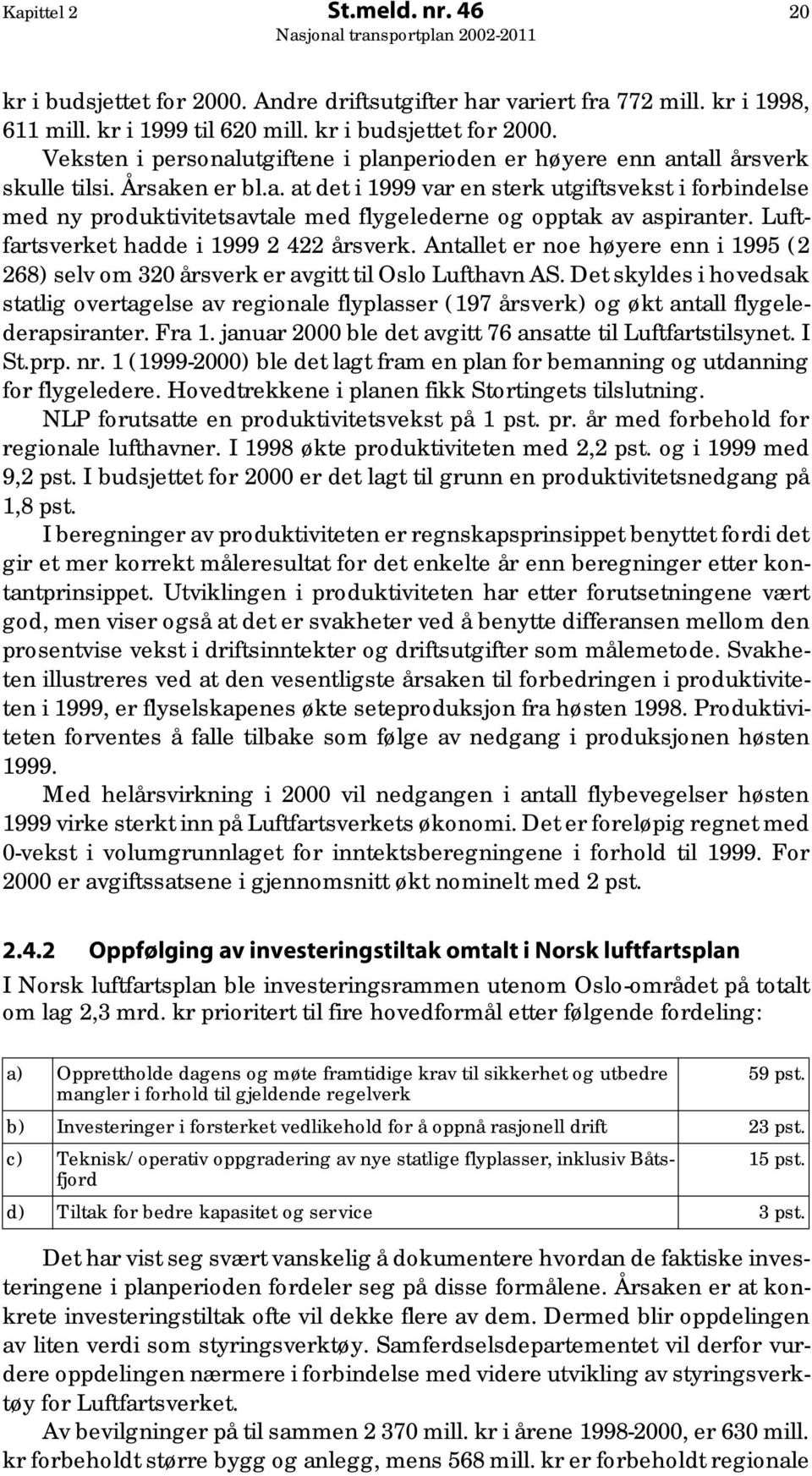 Antallet er noe høyere enn i 1995 (2 268) selv om 320 årsverk er avgitt til Oslo Lufthavn AS.