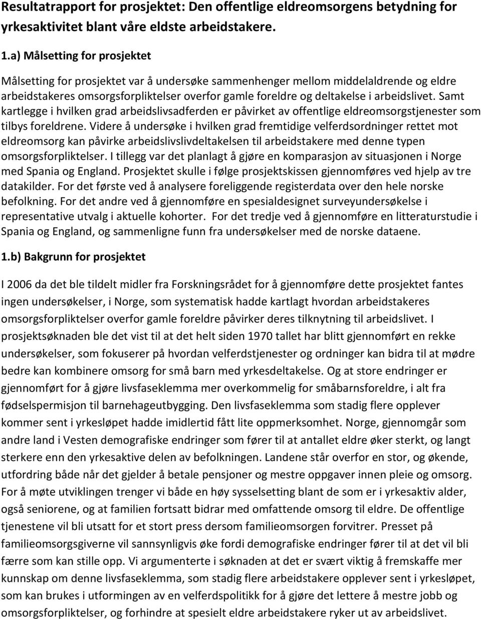 arbeidslivet. Samt kartlegge i hvilken grad arbeidslivsadferden er påvirket av offentlige eldreomsorgstjenester som tilbys foreldrene.