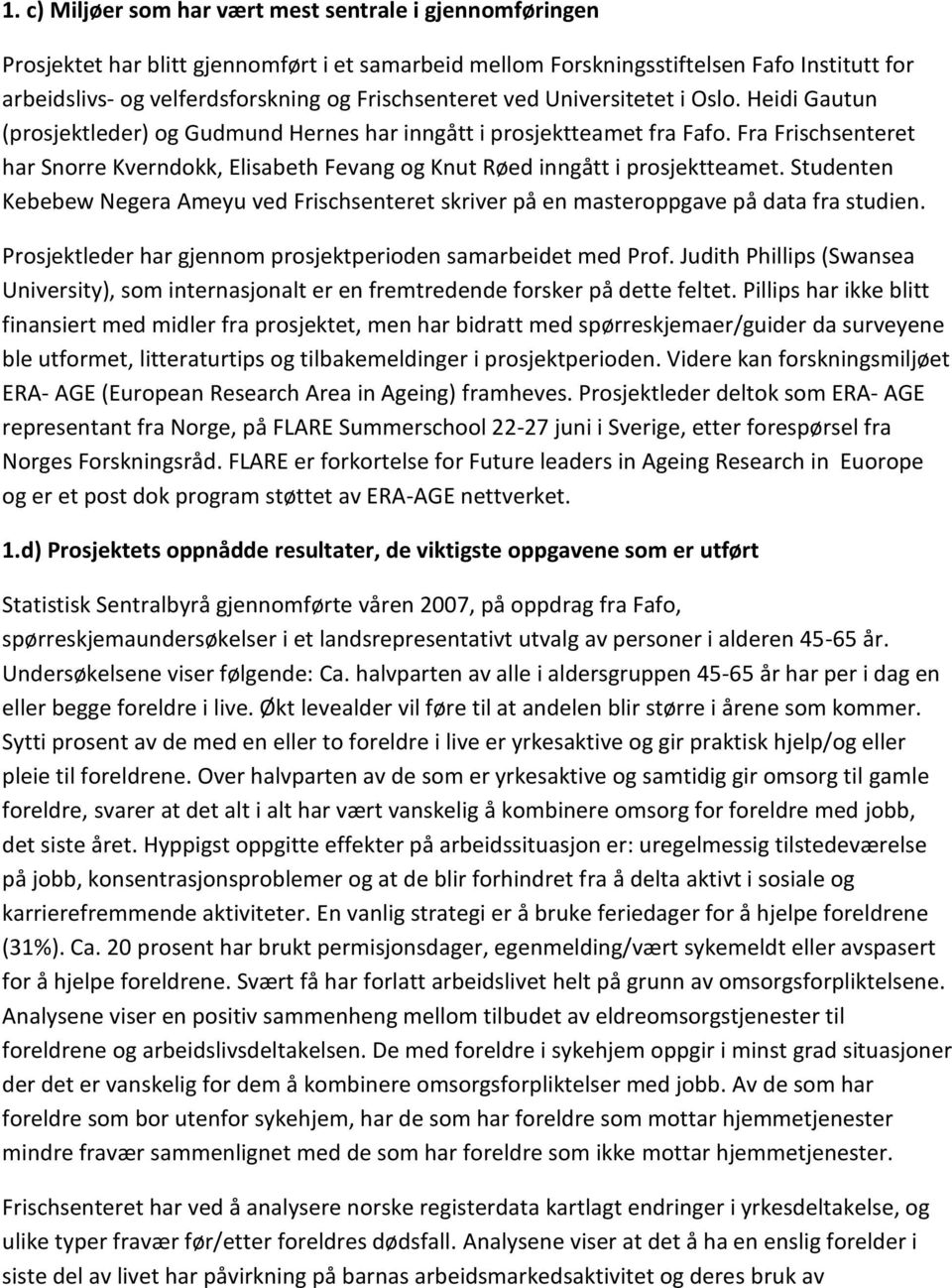 Fra Frischsenteret har Snorre Kverndokk, Elisabeth Fevang og Knut Røed inngått i prosjektteamet. Studenten Kebebew Negera Ameyu ved Frischsenteret skriver på en masteroppgave på data fra studien.