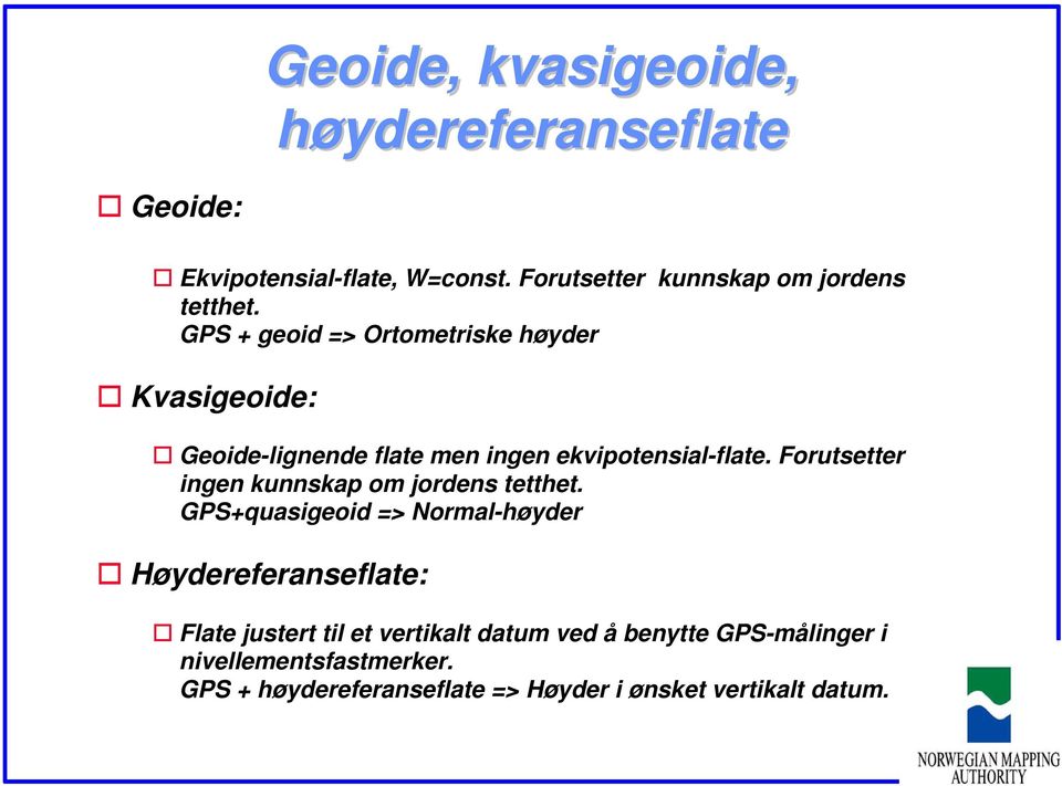 GPS + geoid => Ortometriske høyder Kvasigeoide: Geoide-lignende flate men ingen ekvipotensial-flate.